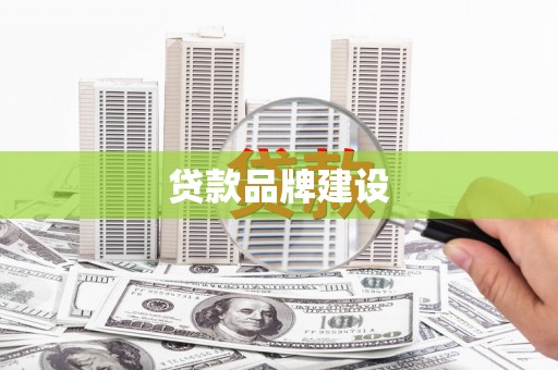定兴贷款品牌建设