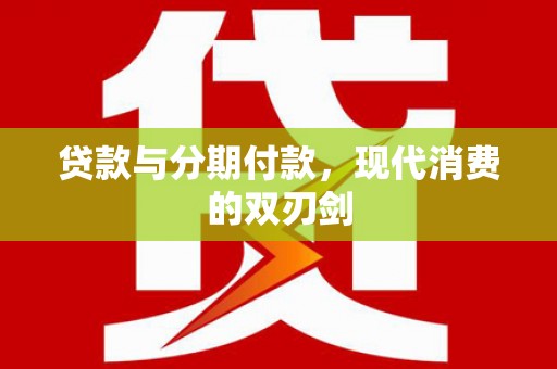 定兴贷款与分期付款，现代消费的双刃剑