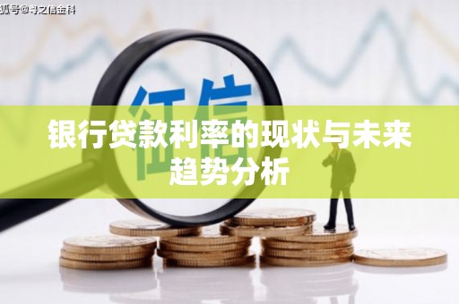 定兴银行贷款利率的现状与未来趋势分析