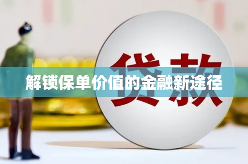 定兴解锁保单价值的金融新途径