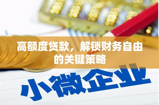 定兴高额度贷款，解锁财务自由的关键策略
