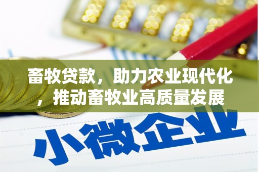 定兴畜牧贷款，助力农业现代化，推动畜牧业高质量发展