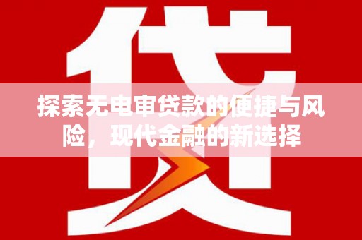 定兴探索无电审贷款的便捷与风险，现代金融的新选择