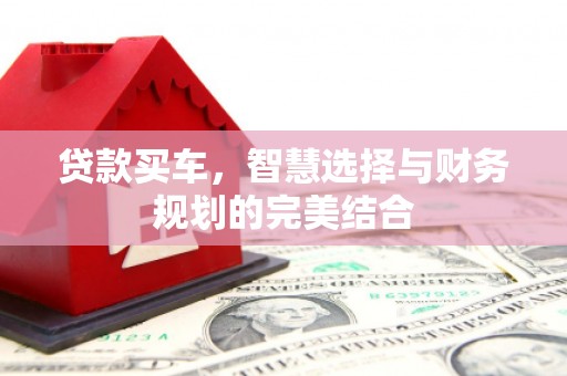 定兴贷款买车，智慧选择与财务规划的完美结合
