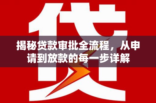 定兴揭秘贷款审批全流程，从申请到放款的每一步详解
