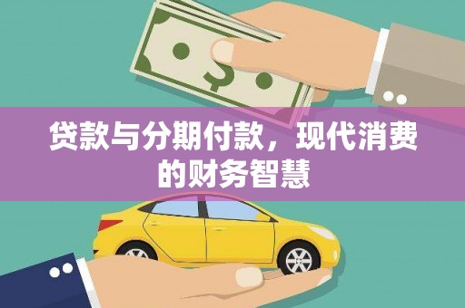 定兴贷款与分期付款，现代消费的财务智慧