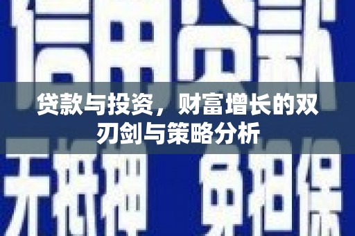 定兴贷款与投资，财富增长的双刃剑与策略分析
