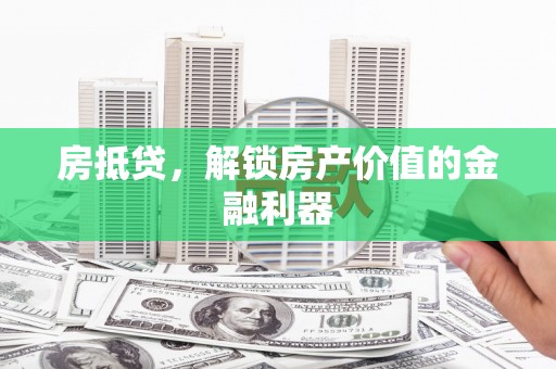 定兴房抵贷，解锁房产价值的金融利器
