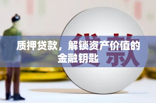 定兴质押贷款，解锁资产价值的金融钥匙