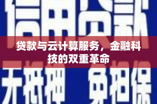 定兴贷款与云计算服务，金融科技的双重革命