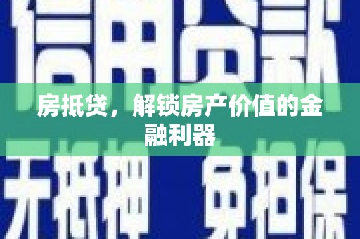 定兴房抵贷，解锁房产价值的金融利器