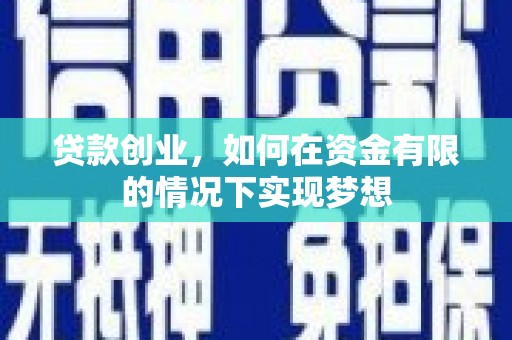 定兴贷款创业，如何在资金有限的情况下实现梦想