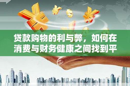 定兴贷款购物的利与弊，如何在消费与财务健康之间找到平衡