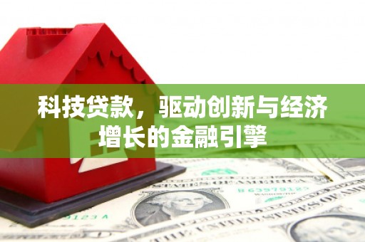 定兴科技贷款，驱动创新与经济增长的金融引擎