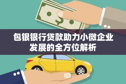 定兴包银银行贷款助力小微企业发展的全方位解析