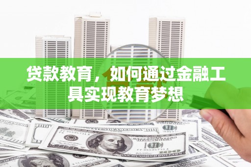 定兴贷款教育，如何通过金融工具实现教育梦想