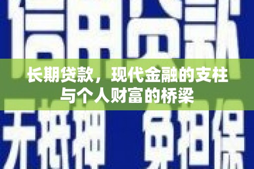 定兴长期贷款，现代金融的支柱与个人财富的桥梁