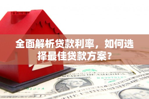 定兴全面解析贷款利率，如何选择最佳贷款方案？