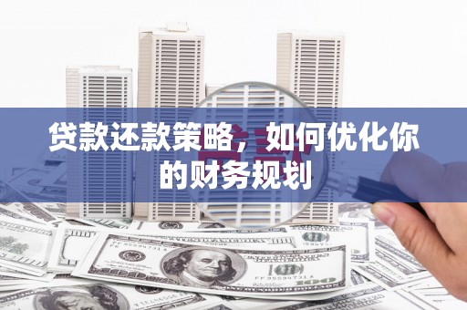 定兴贷款还款策略，如何优化你的财务规划