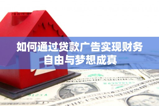 定兴如何通过贷款广告实现财务自由与梦想成真