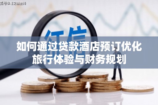 定兴如何通过贷款酒店预订优化旅行体验与财务规划