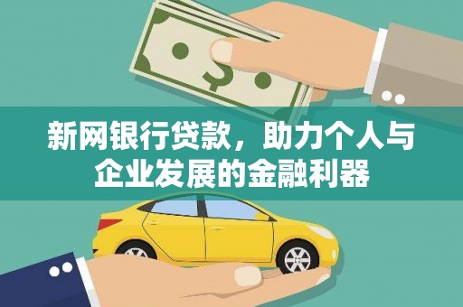 定兴新网银行贷款，助力个人与企业发展的金融利器