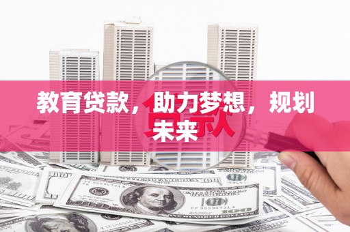定兴教育贷款，助力梦想，规划未来