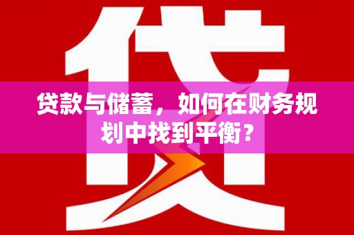 定兴贷款与储蓄，如何在财务规划中找到平衡？