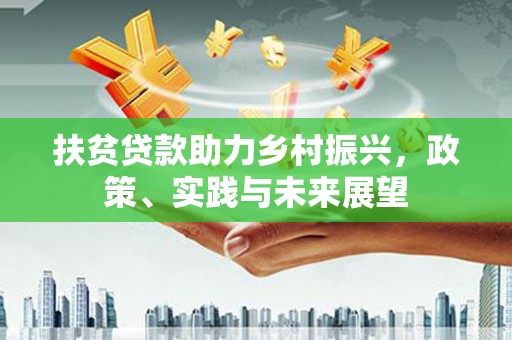 定兴扶贫贷款助力乡村振兴，政策、实践与未来展望