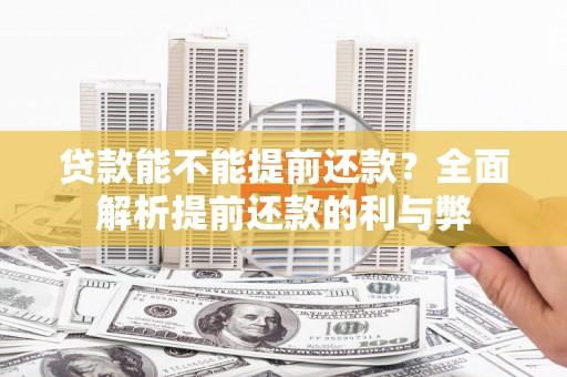 定兴贷款能不能提前还款？全面解析提前还款的利与弊