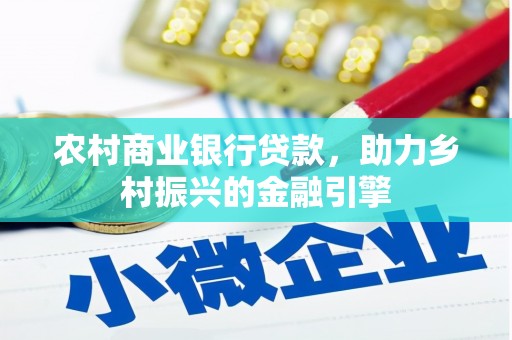 定兴农村商业银行贷款，助力乡村振兴的金融引擎