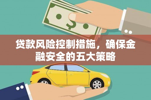 定兴贷款风险控制措施，确保金融安全的五大策略