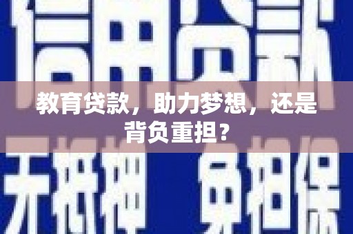 定兴教育贷款，助力梦想，还是背负重担？