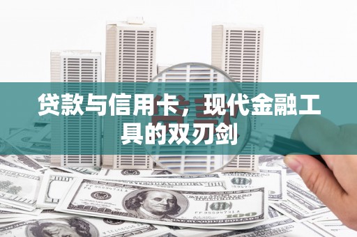 定兴贷款与信用卡，现代金融工具的双刃剑