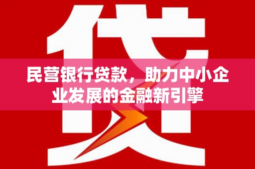 定兴民营银行贷款，助力中小企业发展的金融新引擎