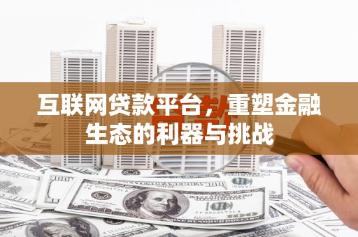 定兴互联网贷款平台，重塑金融生态的利器与挑战