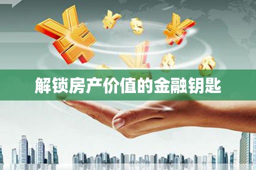 定兴解锁房产价值的金融钥匙