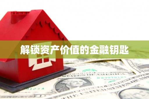 定兴解锁资产价值的金融钥匙