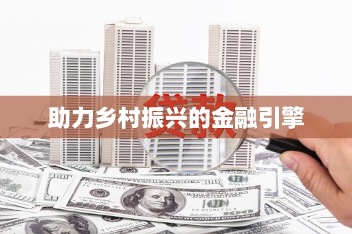 定兴助力乡村振兴的金融引擎
