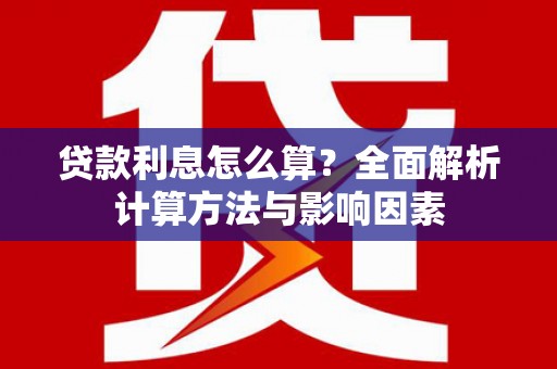 定兴贷款利息怎么算？全面解析计算方法与影响因素