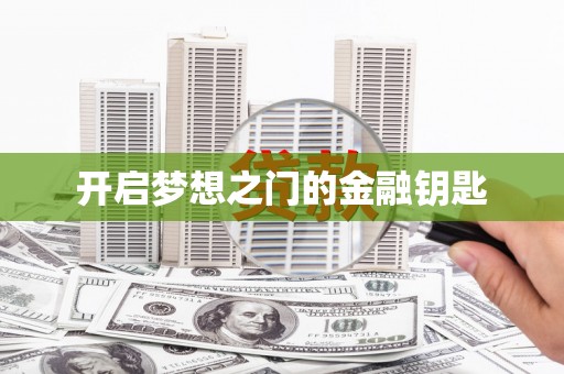 定兴开启梦想之门的金融钥匙