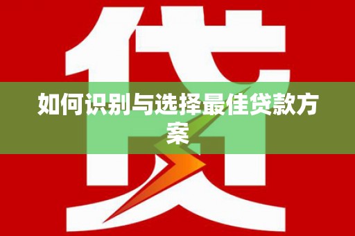 定兴如何识别与选择最佳贷款方案