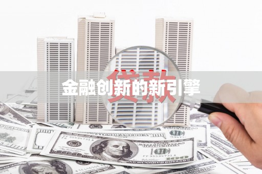 定兴金融创新的新引擎